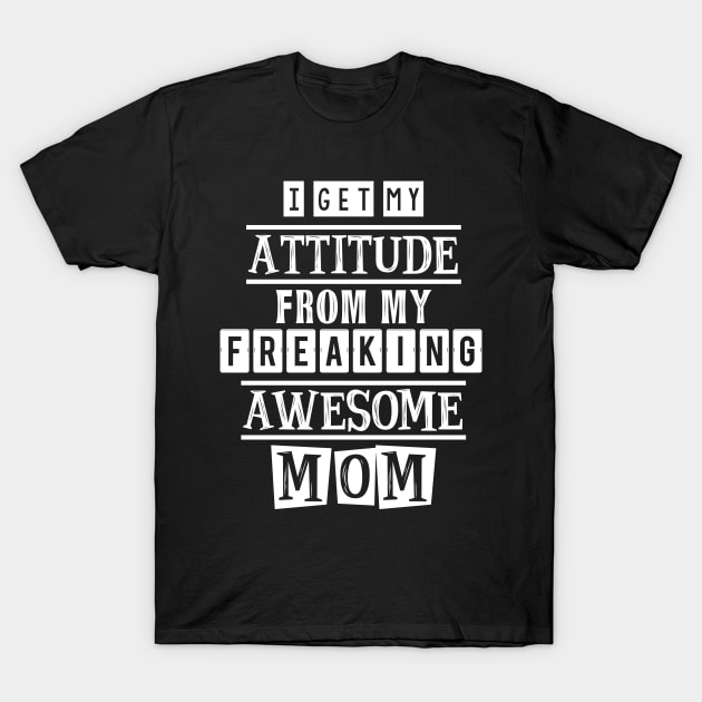 I get my attitude from my mom 2 T-Shirt by SamridhiVerma18